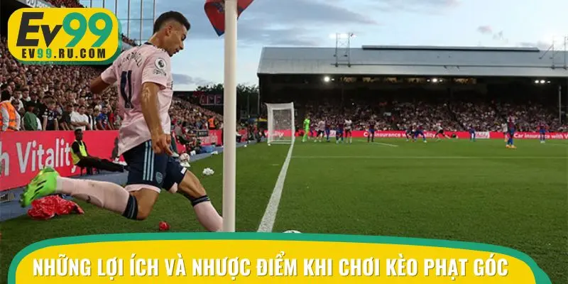 Điểm danh những lợi ích và nhược điểm khi chơi kèo phạt góc