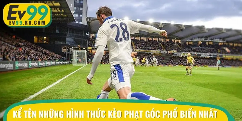 Kể tên những hình thức kèo phạt góc phổ biến nhất 2025