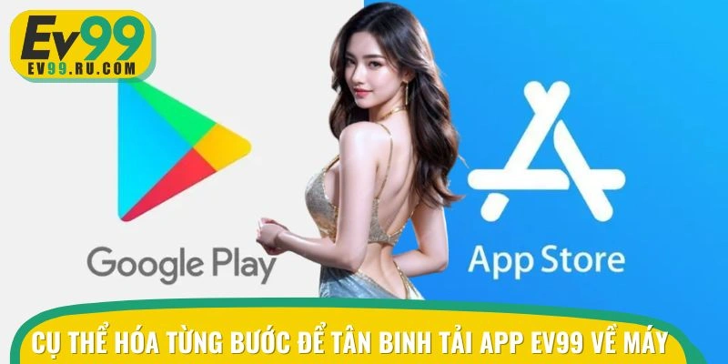 Cụ thể hóa từng bước để tân binh tải app EV99 về máy